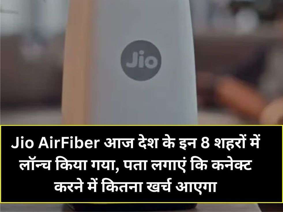 Jio AirFiber आज देश के इन 8 शहरों में लॉन्च किया गया, पता लगाएं कि कनेक्ट करने में कितना खर्च आएगा