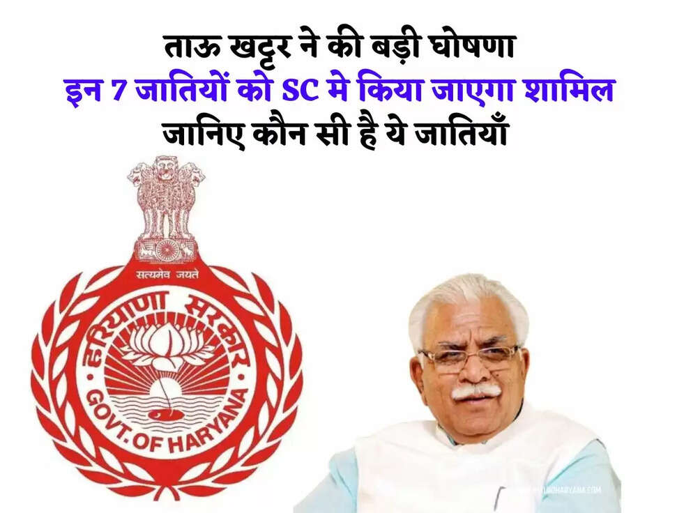 Haryana News: ताऊ खट्टर ने की बड़ी घोषणा, इन 7 जातियों को SC मे किया जाएगा शामिल, जानिए कौन सी है ये जातियाँ 