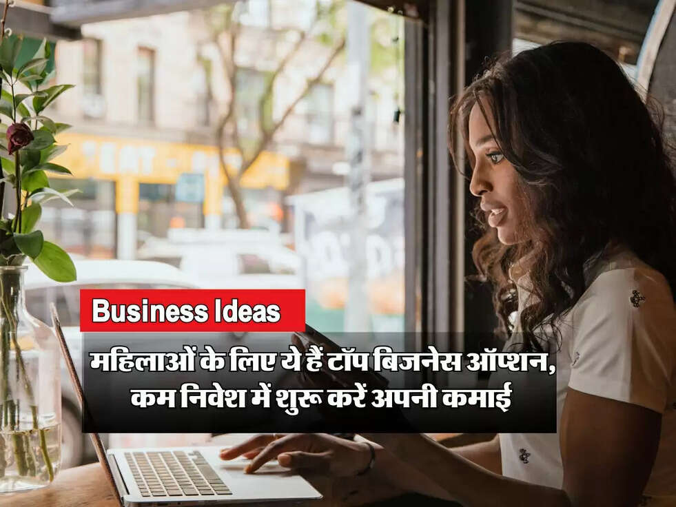 Business Ideas: महिलाओं के लिए ये हैं टॉप बिजनेस ऑप्शन, कम निवेश में शुरू करें अपनी कमाई