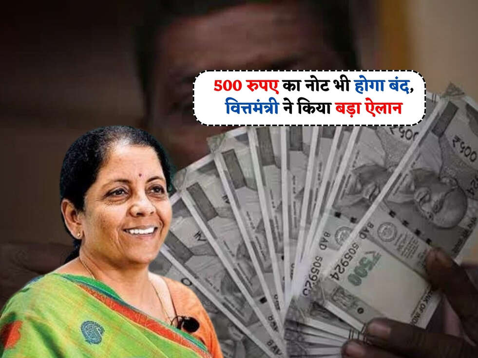 500 रुपए का नोट भी होगा बंद, वित्तमंत्री ने किया बड़ा ऐलान&nbsp;