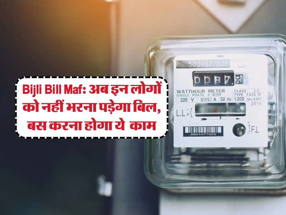 Bijli Bill Maf: अब इन लोगों को नहीं भरना पड़ेगा बिल, बस करना होगा ये आसान काम