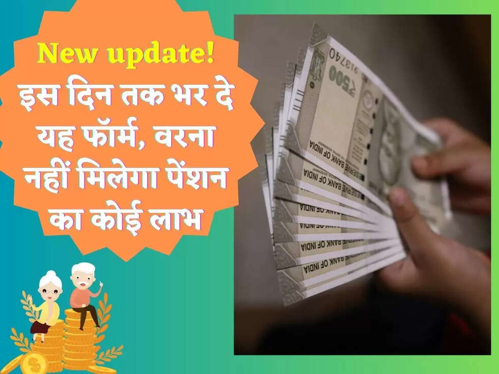 New update! इस दिन तक भर दे यह फॉर्म, वरना नहीं मिलेगा पेंशन का कोई लाभ