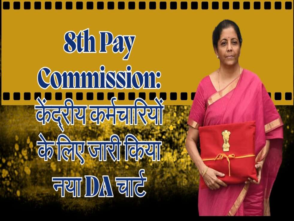 8th Pay Commission: केंद्रीय कर्मचारियों के लिए जारी किया नया DA चार्ट