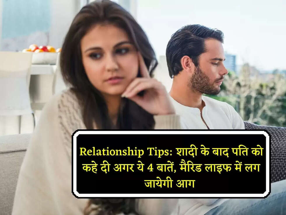 Relationship Tips: शादी के बाद पति को कहे दी अगर ये 4 बातें, मैरिड लाइफ में लग जायेगी आग 