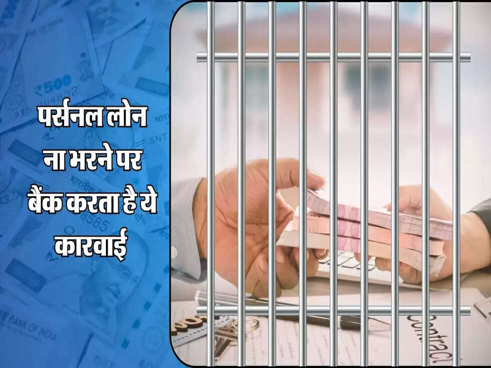 पर्सनल लोन ना भरने पर बैंक करता है ये कारवाई&nbsp;