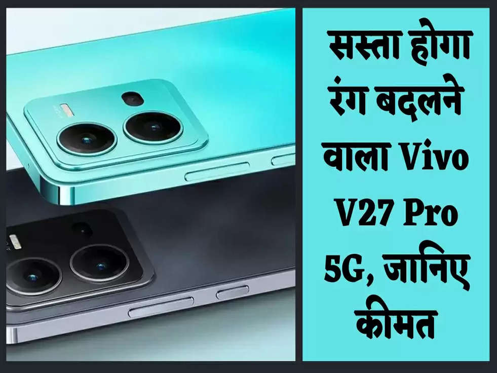  सस्ता होगा रंग बदलने वाला Vivo V27 Pro 5G,  जानिए कीमत