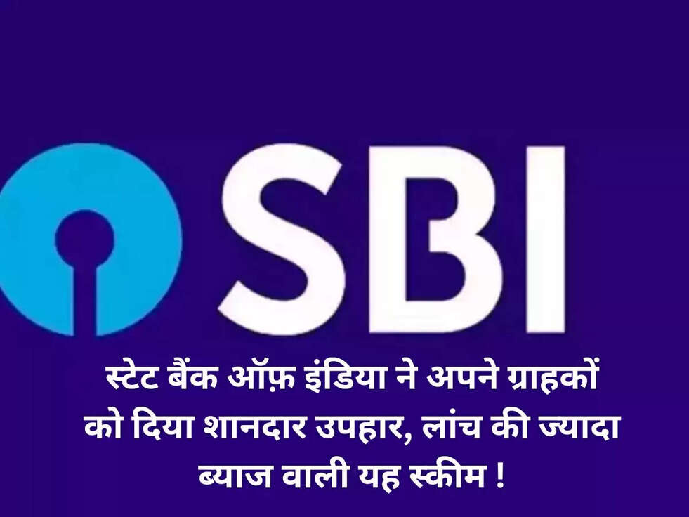 स्टेट बैंक ऑफ़ इंडिया ने अपने ग्राहकों को दिया शानदार उपहार, लांच की ज्यादा ब्याज वाली यह स्कीम !