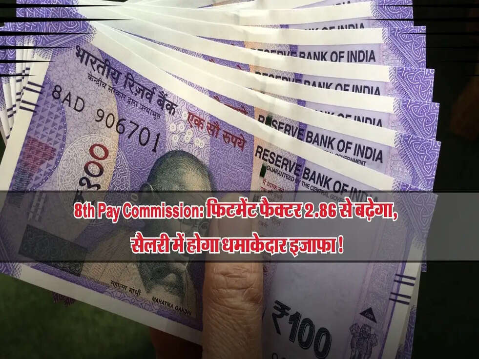 8th Pay Commission: फिटमेंट फैक्टर 2.86 से बढ़ेगा, सैलरी में होगा धमाकेदार इजाफा!