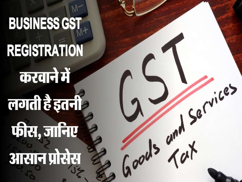 Business GST Registration करवाने में लगती है इतनी फीस, जानिए आसान प्रोसेस