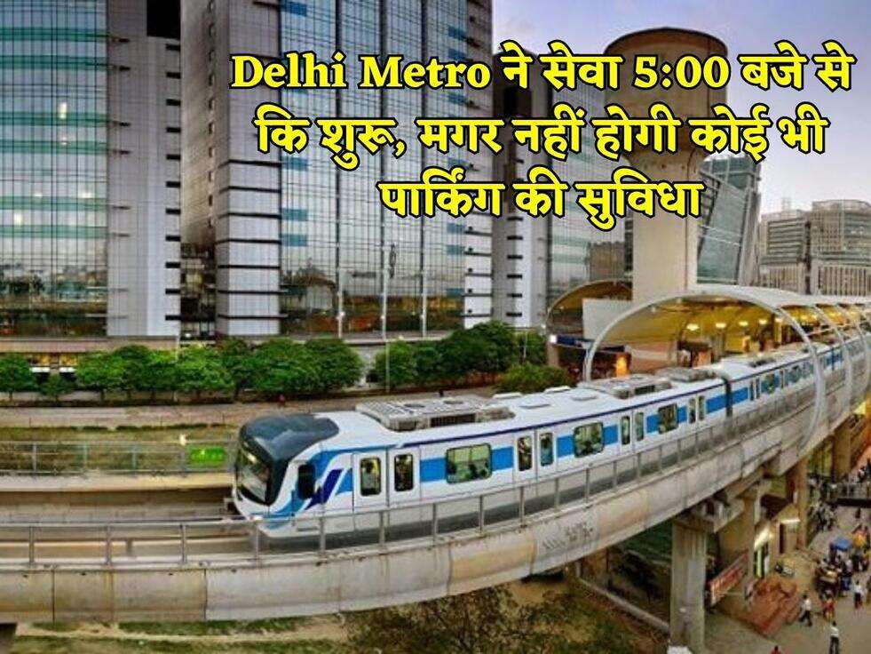 Delhi Metro ने सेवा 5:00 बजे से कि शुरू, मगर नहीं होगी कोई भी पार्किंग की सुविधा