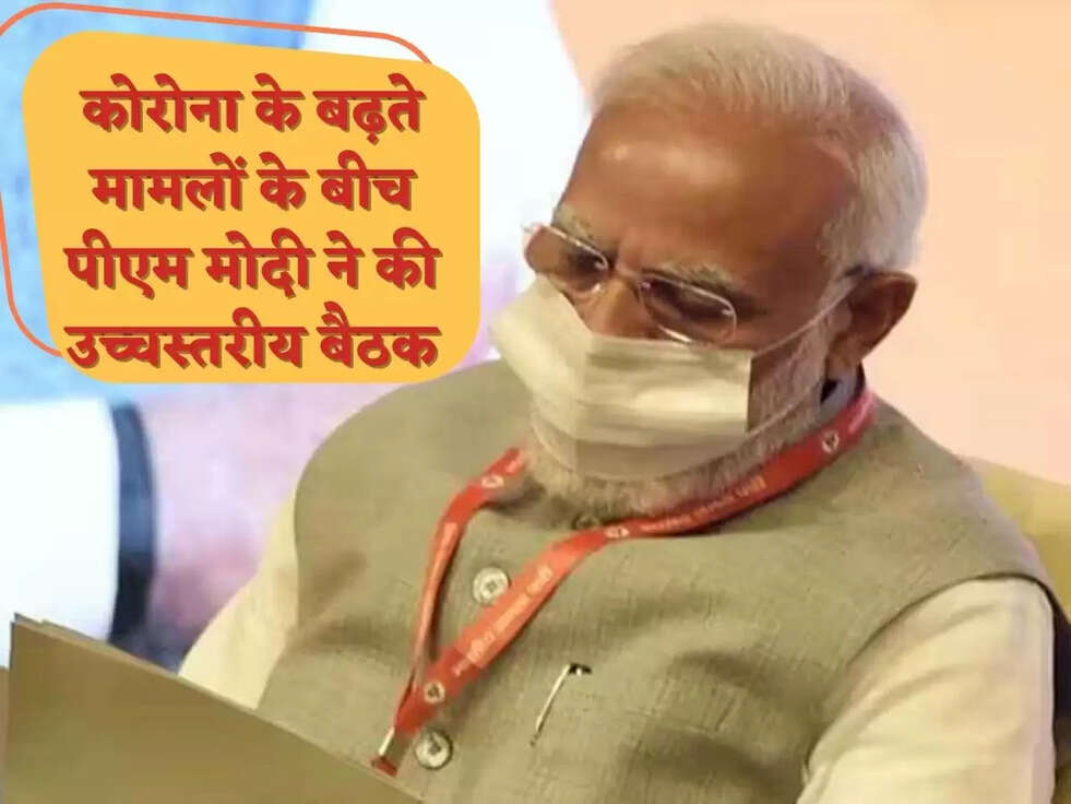 कोरोना के बढ़ते मामलों के बीच पीएम मोदी ने की उच्चस्तरीय बैठक