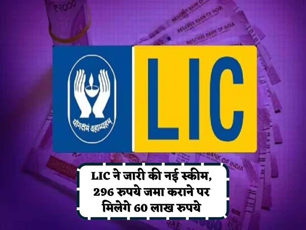 LIC News: LIC ने जारी की नई बेहतरीन स्कीम, केवल 296 रुपये जमा कराने के लिए कंपनी की तरफ से मैच्योरिटी पर मिलेगे 60 लाख रुपये