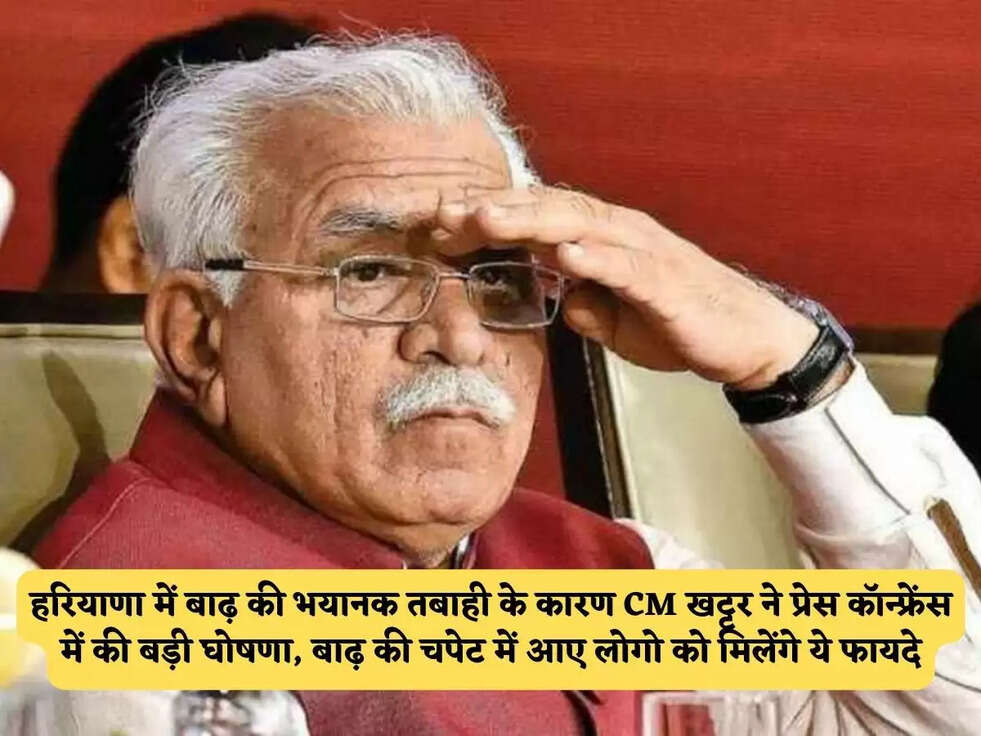 हरियाणा में बाढ़ की भयानक तबाही के कारण CM&nbsp;खट्टर ने प्रेस कॉन्फ्रेंस में की बड़ी घोषणा, बाढ़ की चपेट में आए लोगो को मिलेंगे ये फायदे