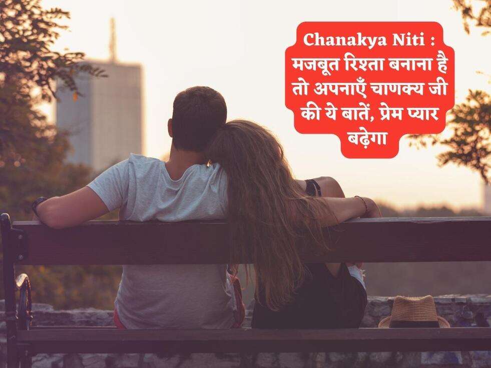 Chanakya Niti : मजबूत रिश्ता बनाना है तो अपनाएँ चाणक्य जी की ये बातें, प्रेम प्यार बढ़ेगा&nbsp;