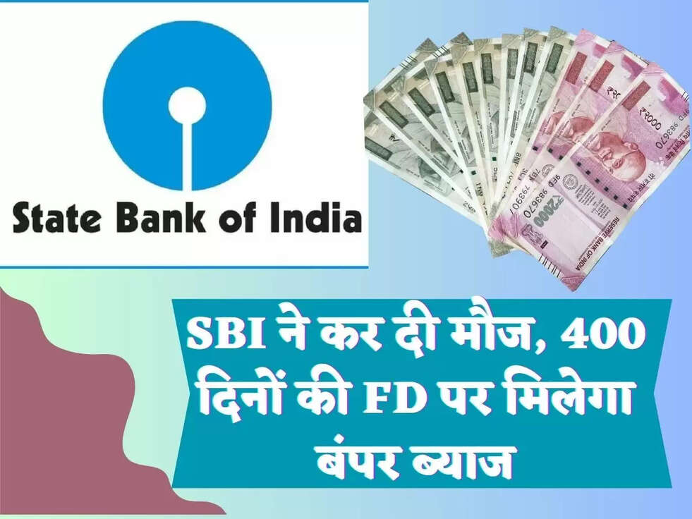 SBI ने कर दी मौज, 400 दिनों की FD पर मिलेगा बंपर ब्याज