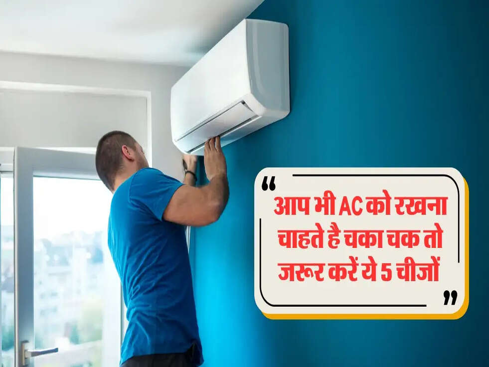 आप भी AC को रखना चाहते है चका चक तो जरूर करें ये 5 चीजों&nbsp;