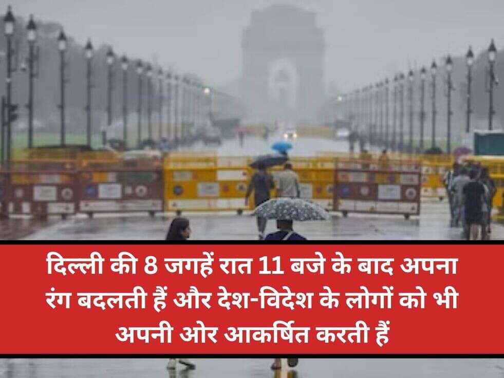 दिल्ली की 8 जगहें रात 11 बजे के बाद अपना रंग बदलती हैं और देश-विदेश के लोगों को भी अपनी ओर आकर्षित करती हैं