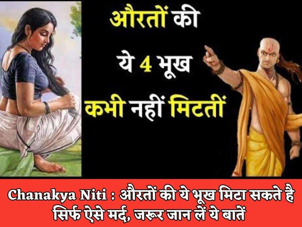 Chanakya Niti : औरतों की ये भूख मिटा सकते है सिर्फ ऐसे मर्द, जरूर जान लें ये बातें&nbsp;