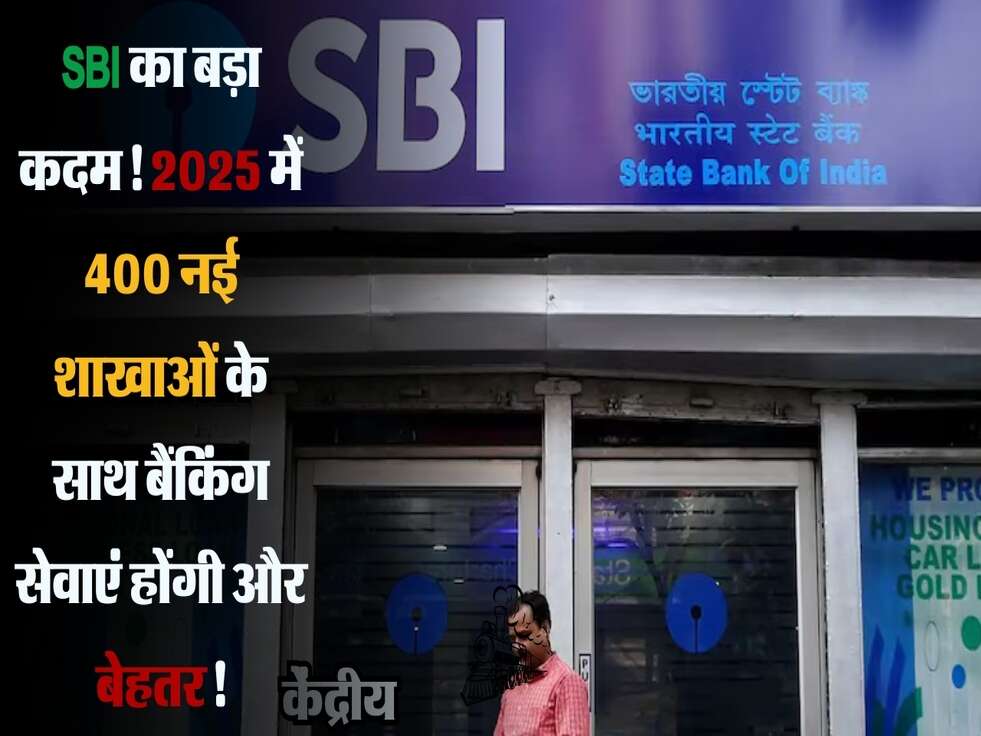 SBI का बड़ा कदम! 2025 में 400 नई शाखाओं के साथ बैंकिंग सेवाएं होंगी और बेहतर!