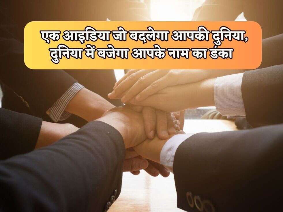  एक आइडिया जो बदलेगा आपकी दुनिया, दुनिया में बजेगा आपके नाम का डंका 
