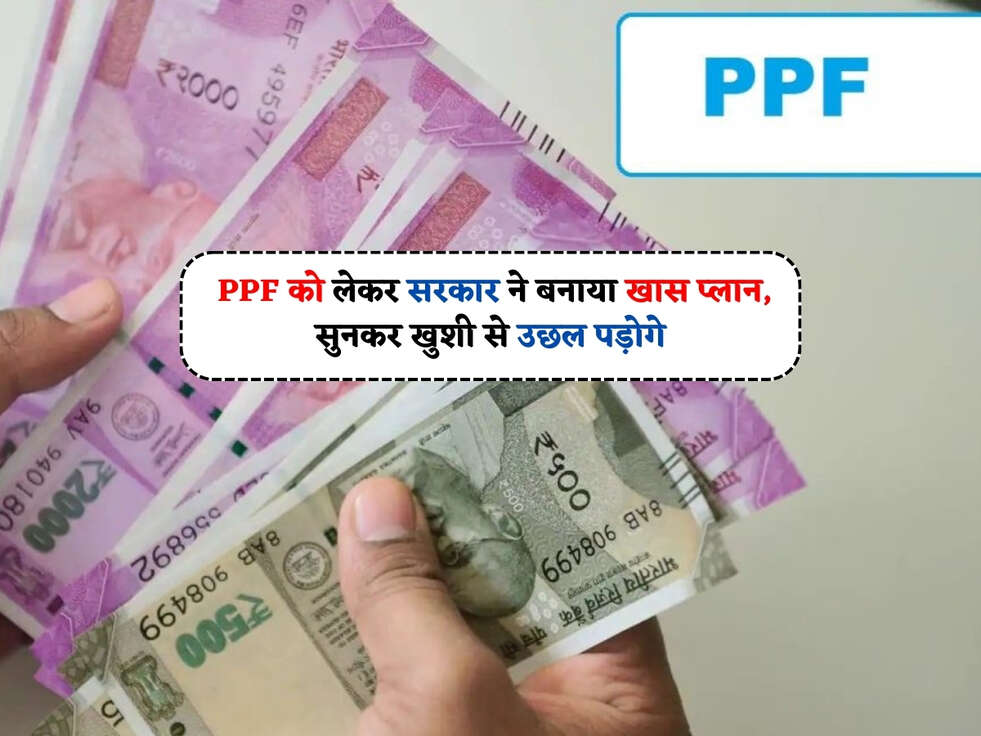 PPF Scheme  PPF को लेकर सरकार ने बनाया खास&nbsp;प्लान, सुनकर खुशी से उछल पड़ोगे&nbsp;