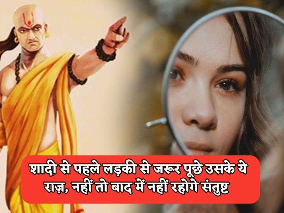Chanakya Niti : शादी से पहले लड़की से जरूर पूछे उसके ये राज़, नहीं तो बाद में नहीं रहोगे संतुष्ट 