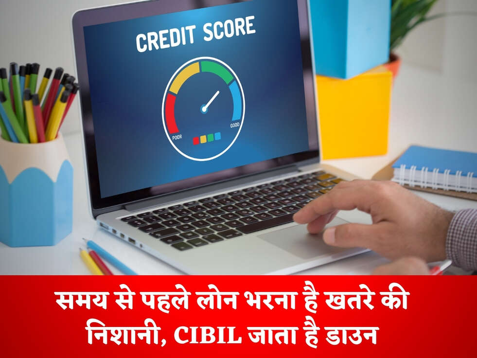 Loan Rules : समय से पहले लोन भरना है खतरे की निशानी, CIBIL जाता है डाउन&nbsp;