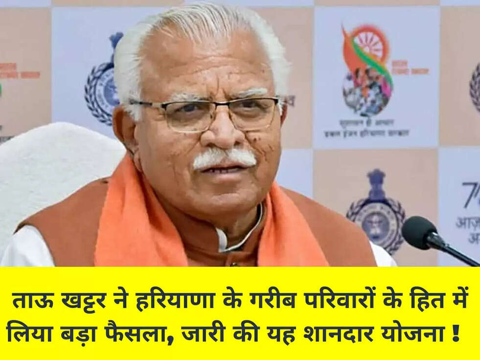 ताऊ खट्टर ने हरियाणा के गरीब परिवारों के हित में लिया बड़ा फैसला, जारी की यह शानदार योजना !&nbsp;&nbsp;