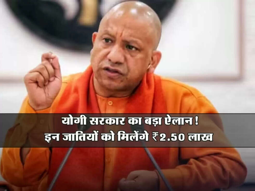 UP Scheme : योगी सरकार का बड़ा ऐलान! इन जातियों को मिलेंगे ₹2.50 लाख