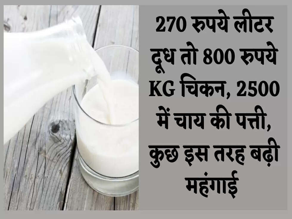 270 रुपये लीटर दूध तो 800 रुपये KG चिकन, 2500 में चाय की पत्ती, कुछ इस तरह बढ़ी महंगाई&nbsp;