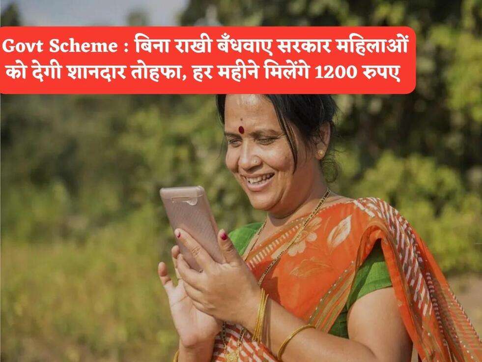 Govt Scheme : बिना राखी बँधवाए सरकार महिलाओं को देगी शानदार तोहफा, हर महीने मिलेंगे 1200 रुपए&nbsp;