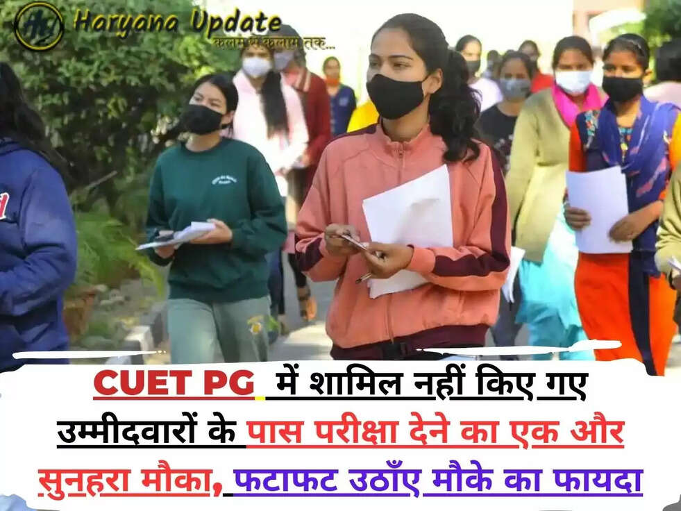 CUET PG &nbsp;में शामिल नहीं किए गए उम्मीदवारों के पास परीक्षा देने का एक और सुनहरा मौका, फटाफट उठाँए मौके का फायदा