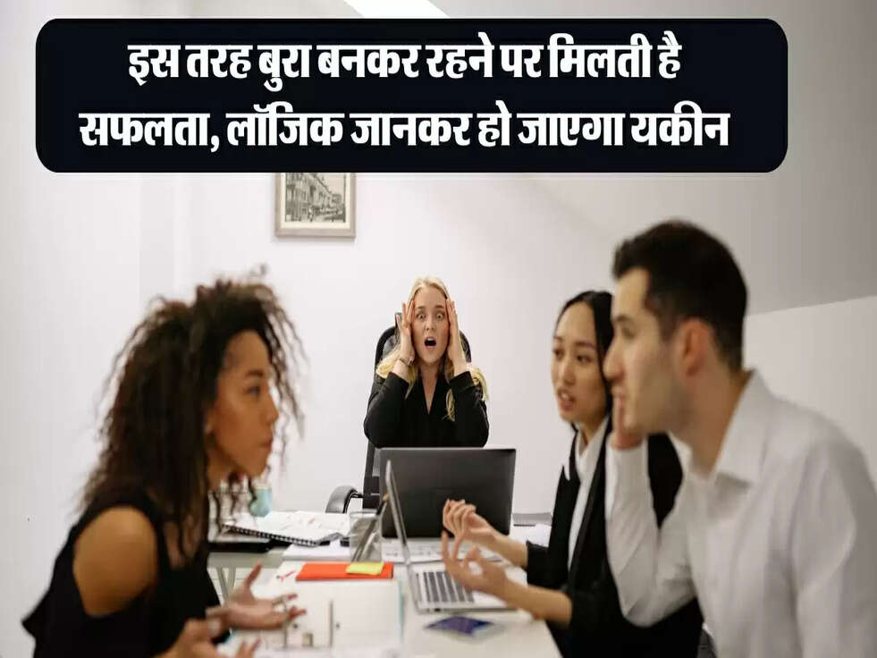 इस तरह बुरा बनकर रहने पर मिलती है सफलता, लॉजिक जानकर हो जाएगा यकीन