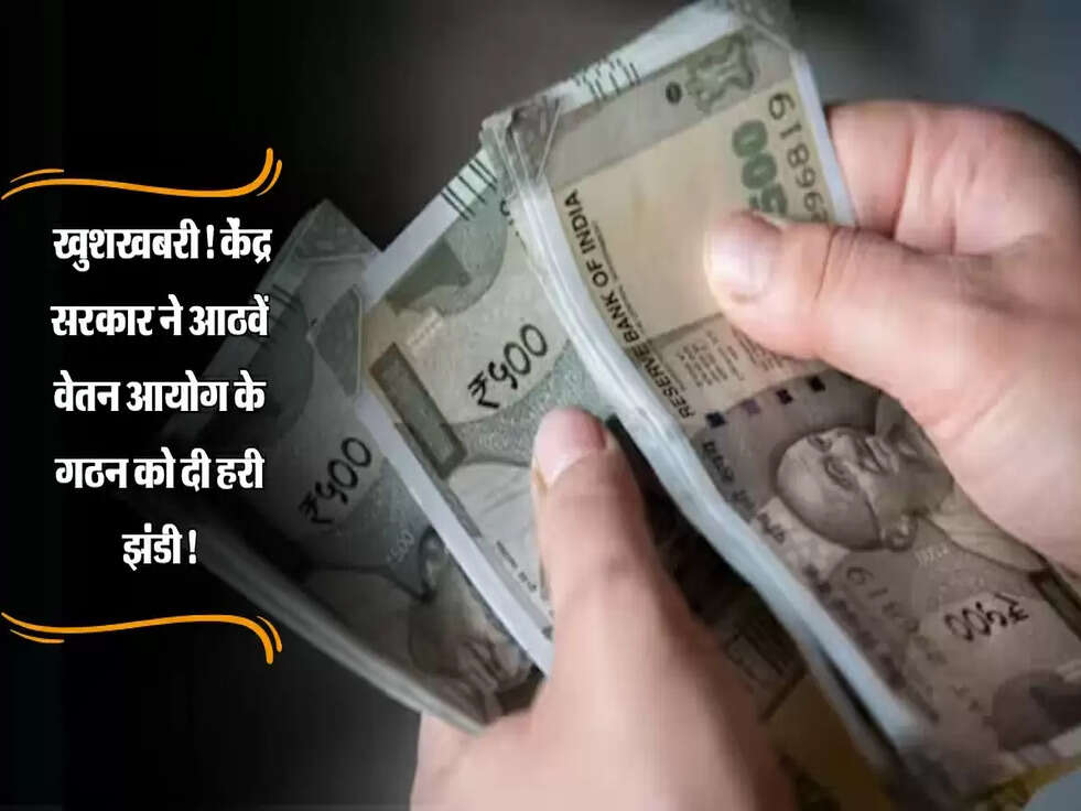 8th Pay : खुशखबरी! केंद्र सरकार ने आठवें वेतन आयोग के गठन को दी हरी झंडी!