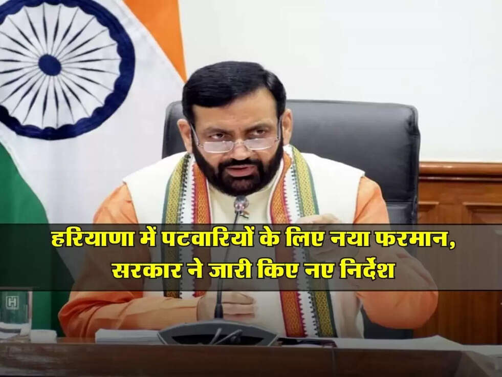 Haryana : हरियाणा में पटवारियों के लिए नया फरमान, सरकार ने जारी किए नए निर्देश