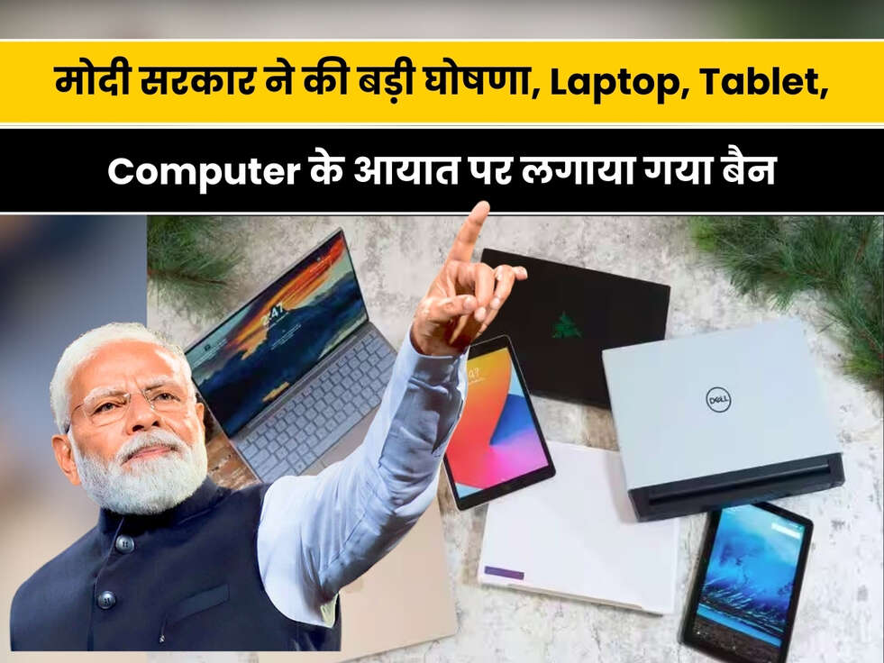 BIG NEWS:&nbsp;मोदी सरकार ने की बड़ी घोषणा, Laptop, Tablet, Computer के आयात पर लगाया गया बैन, सरकार ने 'मेक इन इंडिया' को दिया बढ़ावा