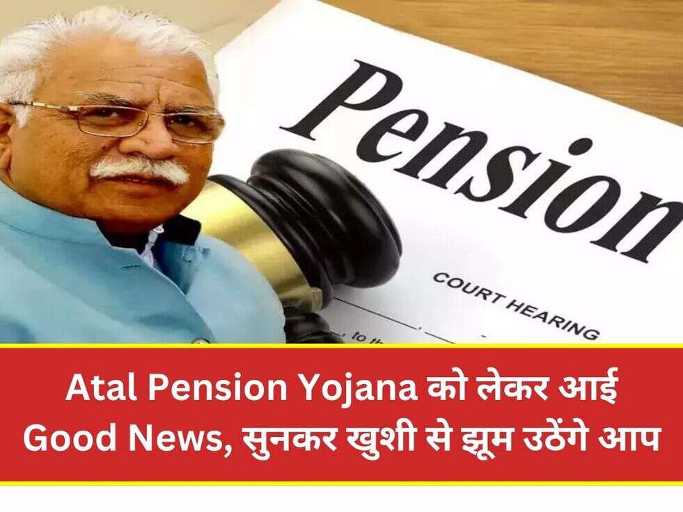 Atal Pension Yojana को लेकर आई Good News, सुनकर खुशी से झूम उठेंगे आप