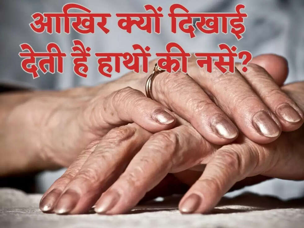 आखिर क्यों दिखाई देती हैं हाथों की नसें?