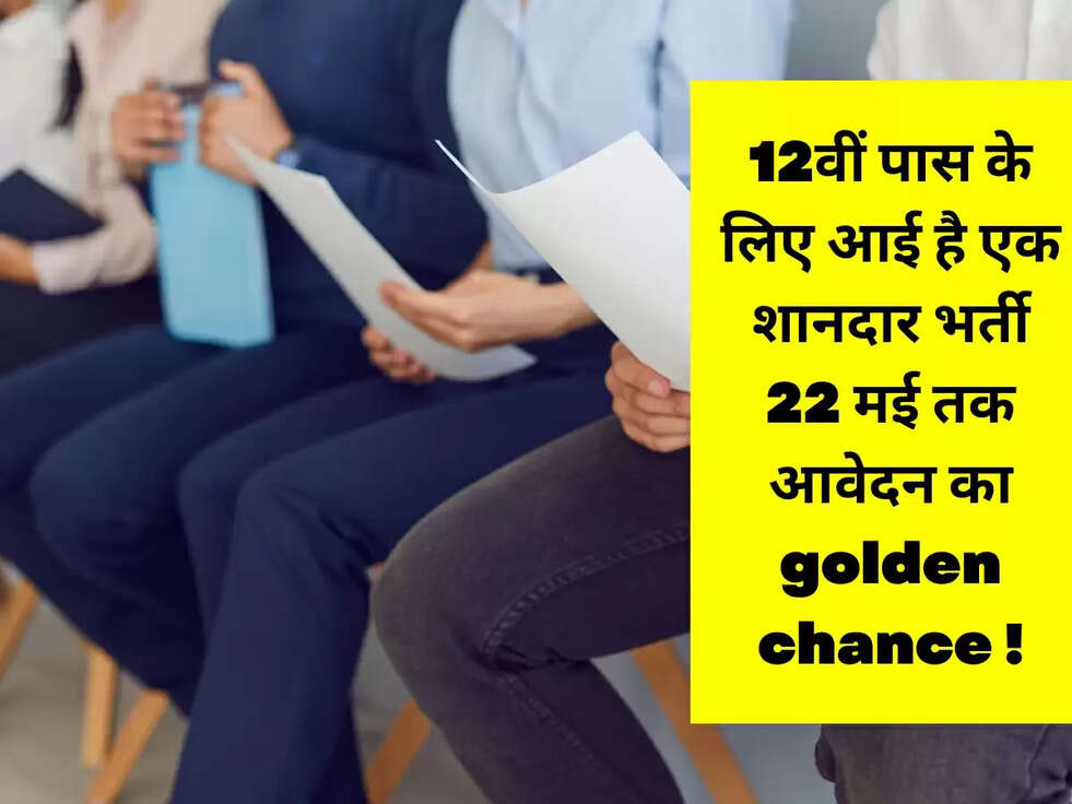 12वीं पास के लिए आई है एक शानदार भर्ती 22 मई तक आवेदन का golden chance !