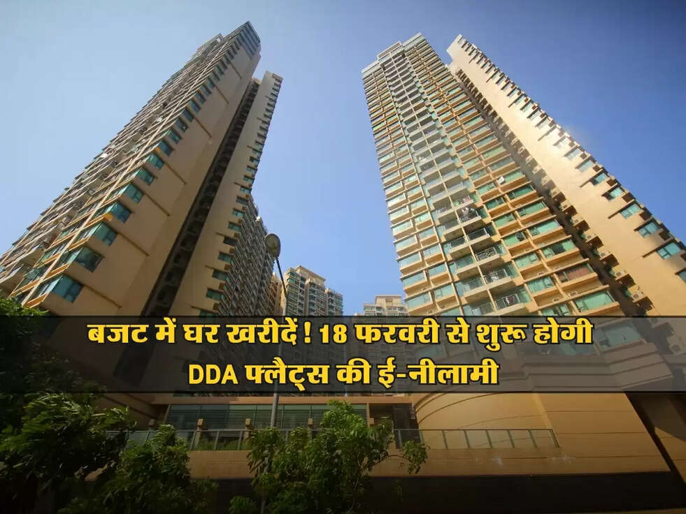 DELHI : बजट में घर खरीदें! 18 फरवरी से शुरू होगी DDA फ्लैट्स की ई-नीलामी