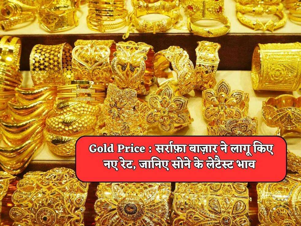 Gold Price : सर्राफ़ा बाज़ार ने लागू किए नए रेट, जानिए सोने के लेटैस्ट भाव&nbsp;