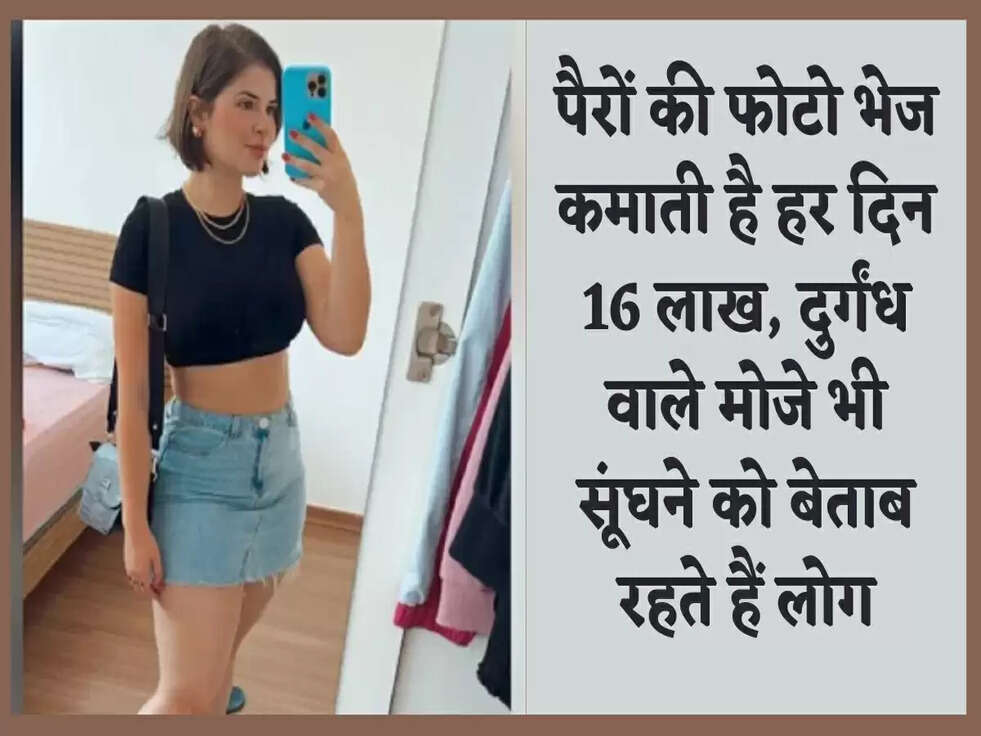 पैरों की फोटो भेज कमाती है हर दिन 16 लाख, दुर्गंध वाले मोजे भी सूंघने को बेताब रहते हैं लोग