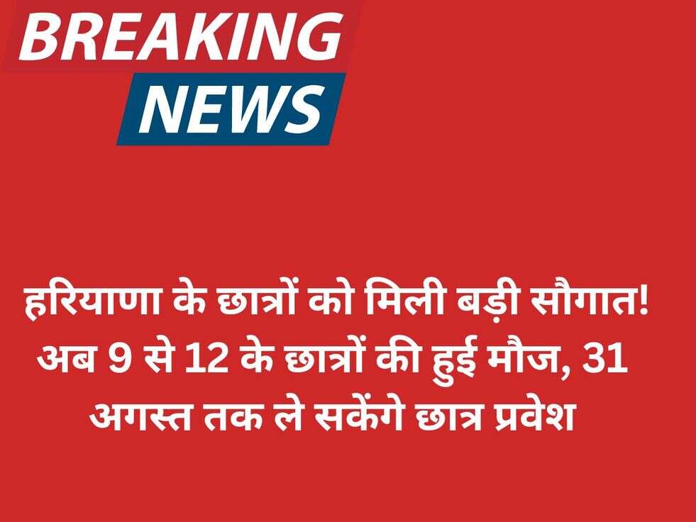 &nbsp;हरियाणा के छात्रों को मिली बड़ी सौगात! अब 9 से 12 के छात्रों की हुई मौज, 31 अगस्त तक ले सकेंगे छात्र प्रवेश