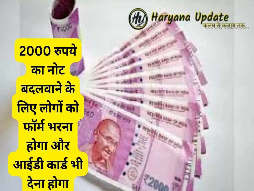 2000 रुपये का नोट बदलवाने के लिए लोगों को फॉर्म भरना होगा और आईडी कार्ड भी देना होगा, जाने पूरी सच्चाई क्या है..