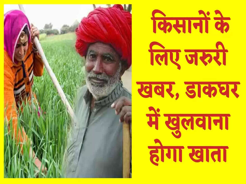 PM Kisan Yojana : किसानों के लिए जरुरी खबर, डाकघर में खुलवाना होगा खाता