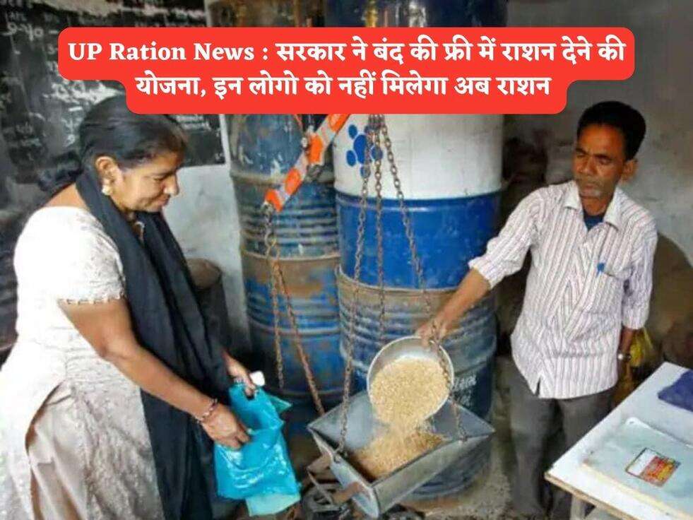 UP Ration News : सरकार ने बंद की फ्री में राशन देने की योजना, इन लोगो को नहीं मिलेगा अब राशन&nbsp;