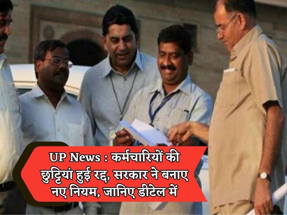 UP News : कर्मचारियों की छुट्टियां हुई रद्द, सरकार ने बनाए नए नियम, जानिए डीटेल में&nbsp;