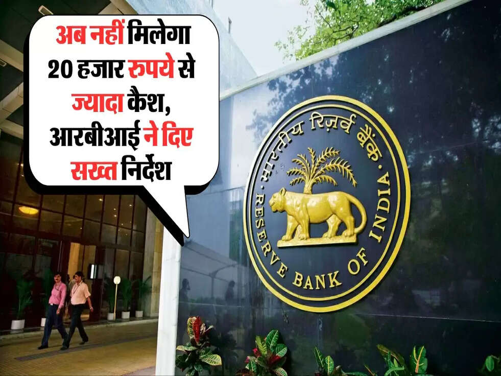 RBI Update: अब नहीं मिलेगा 20 हजार रुपये से ज्यादा&nbsp; कैश, आरबीआई ने दिए सख्त निर्देश