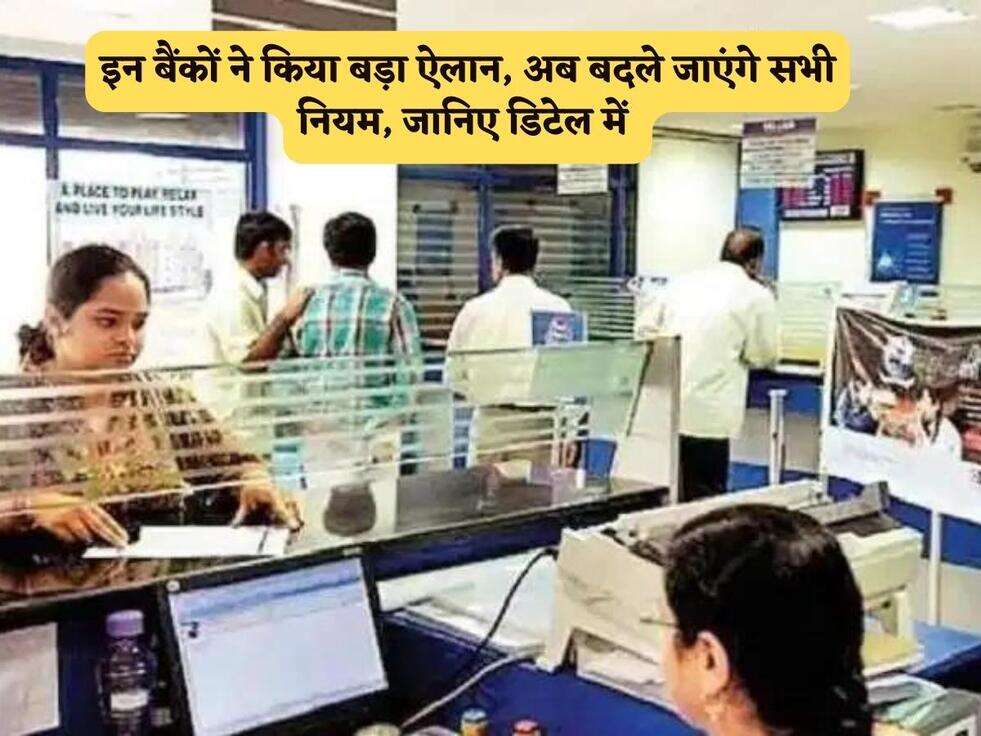 इन बैंकों ने किया बड़ा ऐलान, अब बदले जाएंगे सभी नियम, जानिए डिटेल में&nbsp;