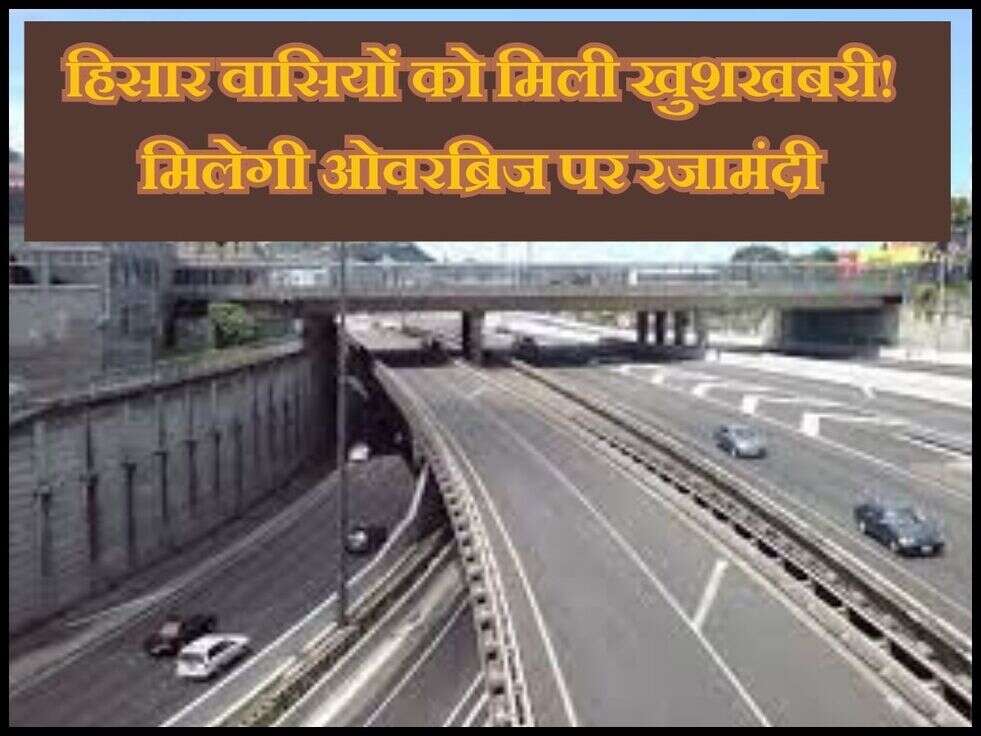 Haryana News : हिसार वासियों को मिली खुशखबरी! मिलेगी ओवरब्रिज पर रजामंदी 